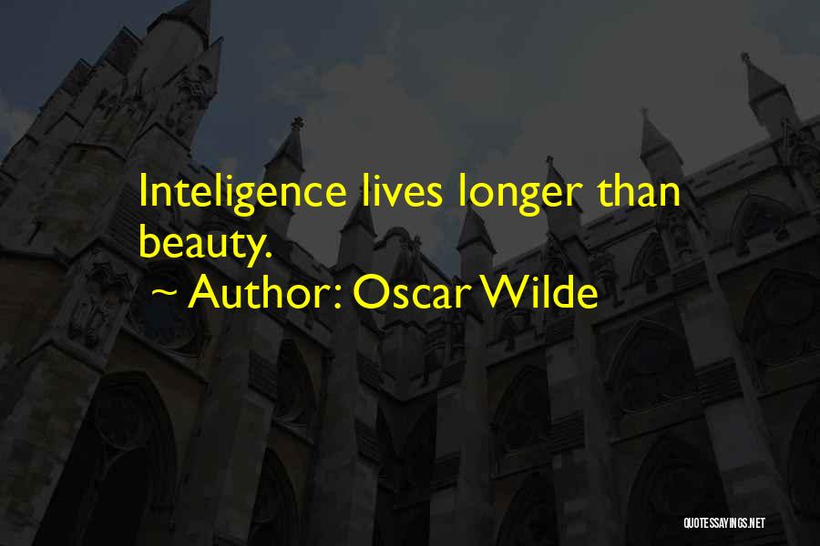 Oscar Wilde Quotes: Inteligence Lives Longer Than Beauty.