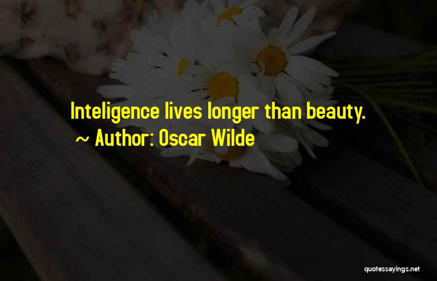 Oscar Wilde Quotes: Inteligence Lives Longer Than Beauty.