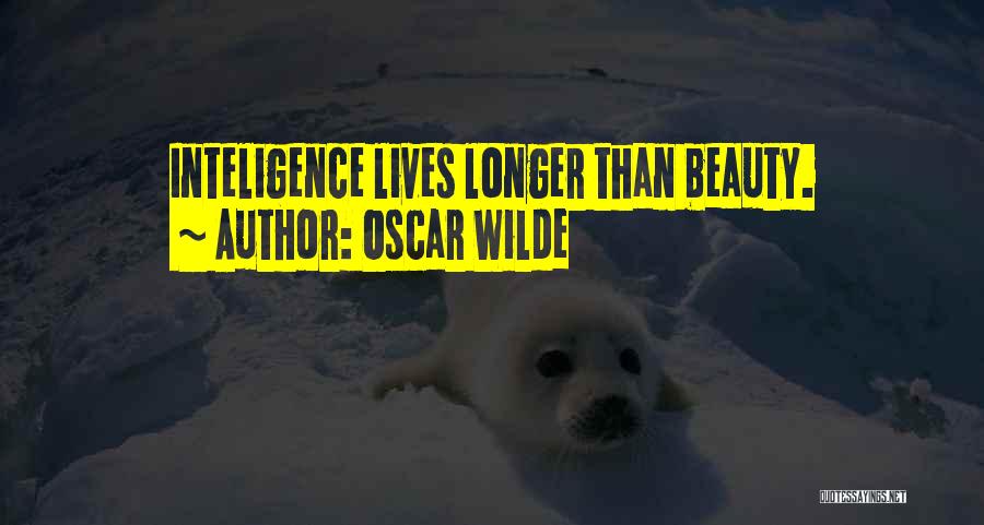 Oscar Wilde Quotes: Inteligence Lives Longer Than Beauty.