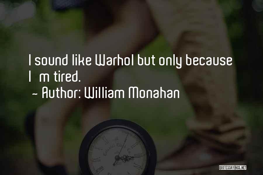 William Monahan Quotes: I Sound Like Warhol But Only Because I'm Tired.