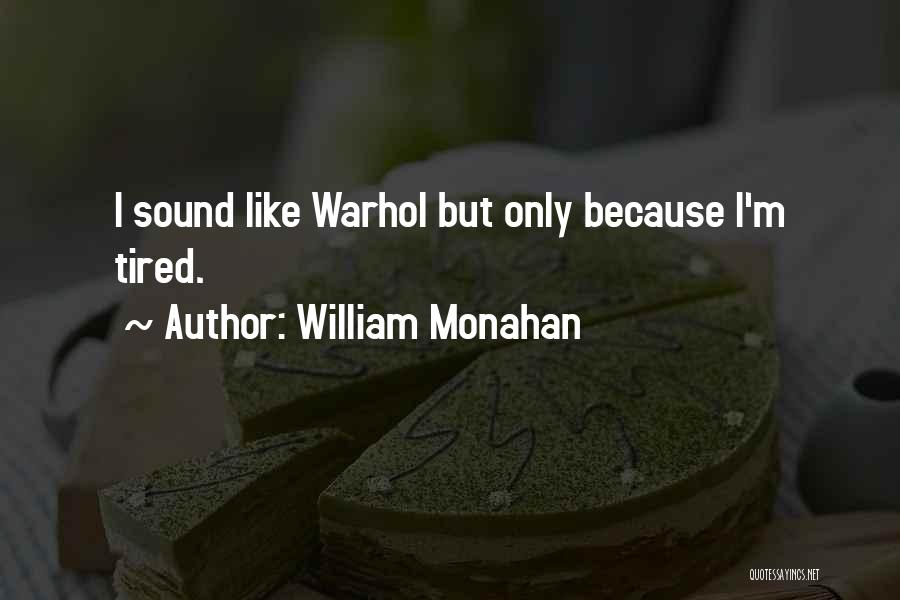 William Monahan Quotes: I Sound Like Warhol But Only Because I'm Tired.