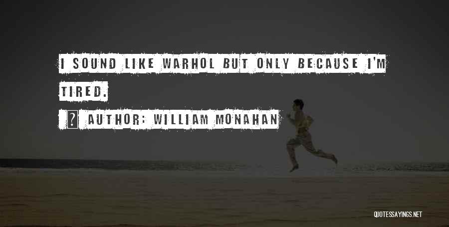 William Monahan Quotes: I Sound Like Warhol But Only Because I'm Tired.