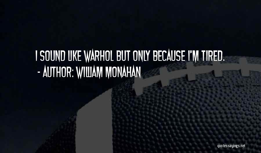 William Monahan Quotes: I Sound Like Warhol But Only Because I'm Tired.