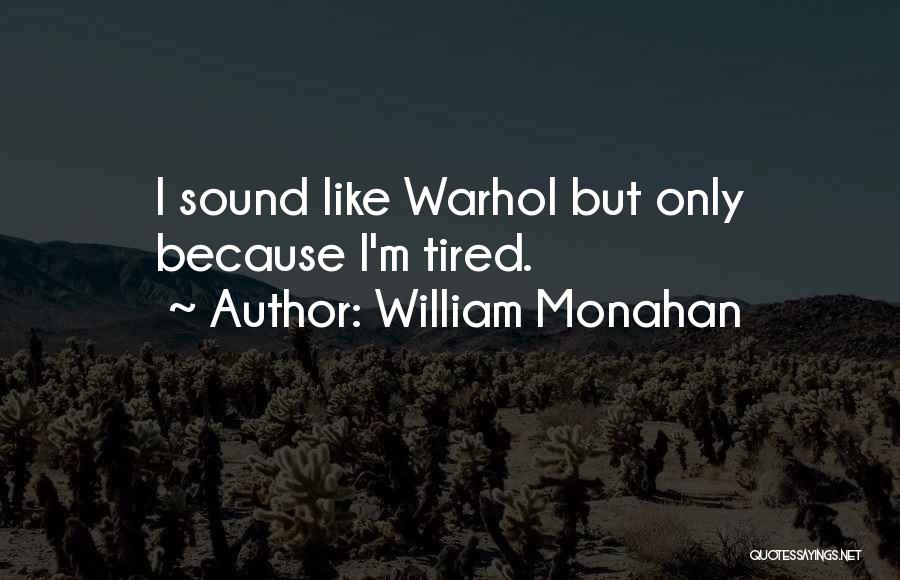 William Monahan Quotes: I Sound Like Warhol But Only Because I'm Tired.