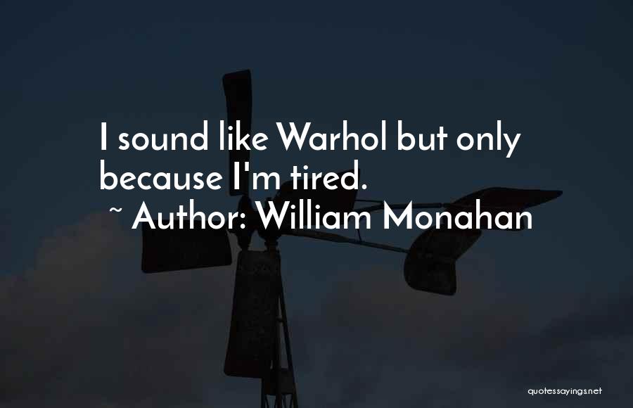 William Monahan Quotes: I Sound Like Warhol But Only Because I'm Tired.