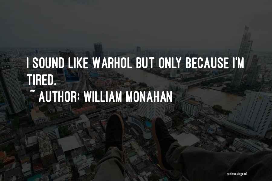 William Monahan Quotes: I Sound Like Warhol But Only Because I'm Tired.