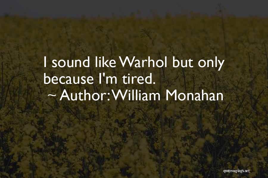 William Monahan Quotes: I Sound Like Warhol But Only Because I'm Tired.