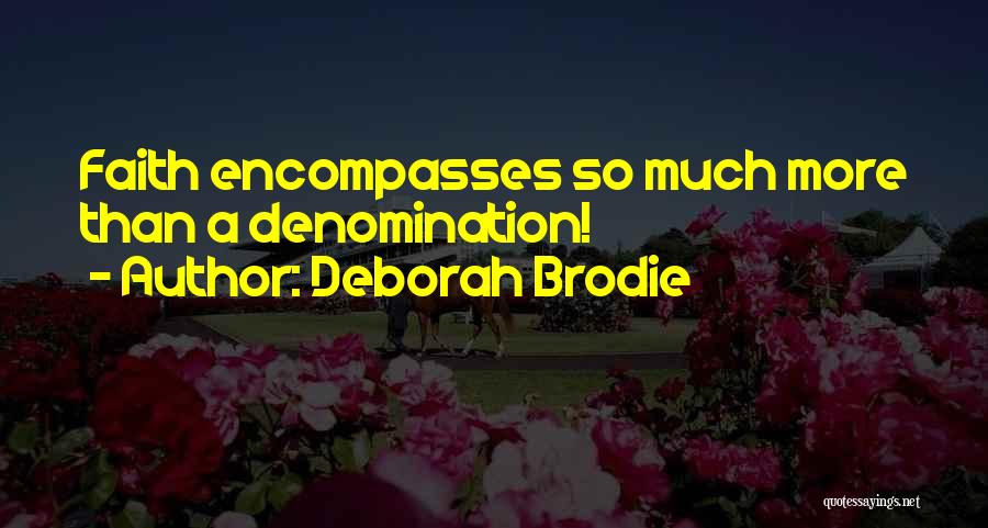 Deborah Brodie Quotes: Faith Encompasses So Much More Than A Denomination!