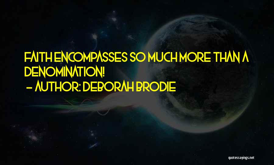 Deborah Brodie Quotes: Faith Encompasses So Much More Than A Denomination!