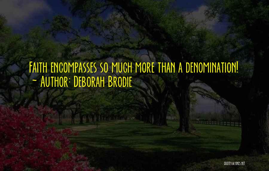 Deborah Brodie Quotes: Faith Encompasses So Much More Than A Denomination!