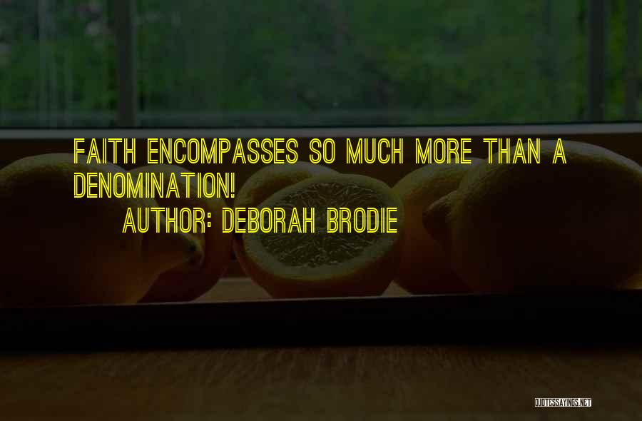 Deborah Brodie Quotes: Faith Encompasses So Much More Than A Denomination!