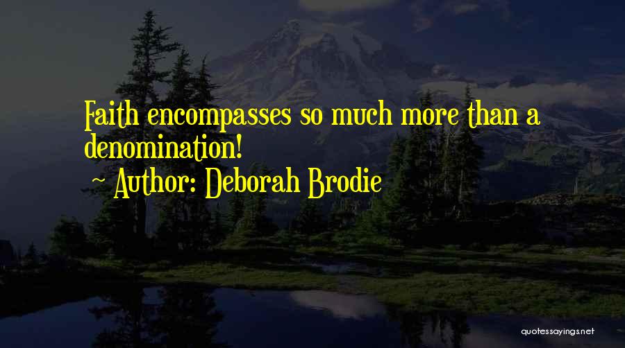 Deborah Brodie Quotes: Faith Encompasses So Much More Than A Denomination!
