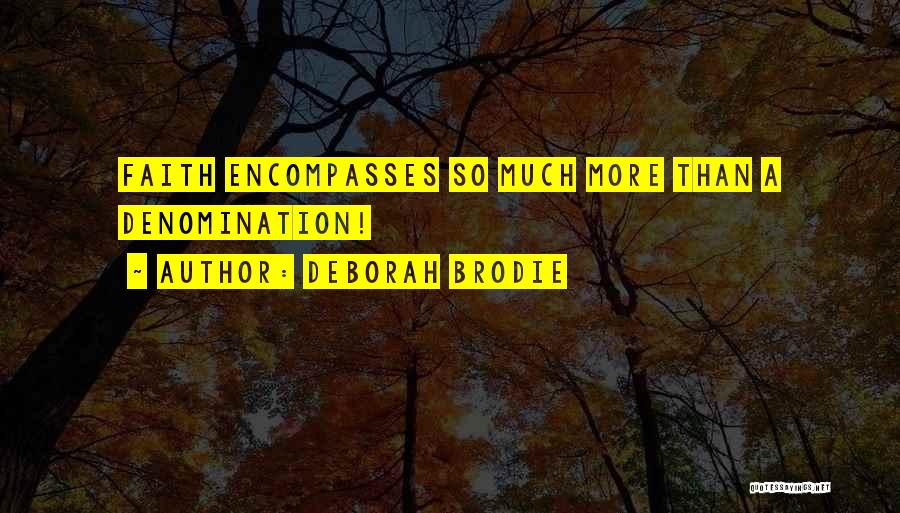 Deborah Brodie Quotes: Faith Encompasses So Much More Than A Denomination!