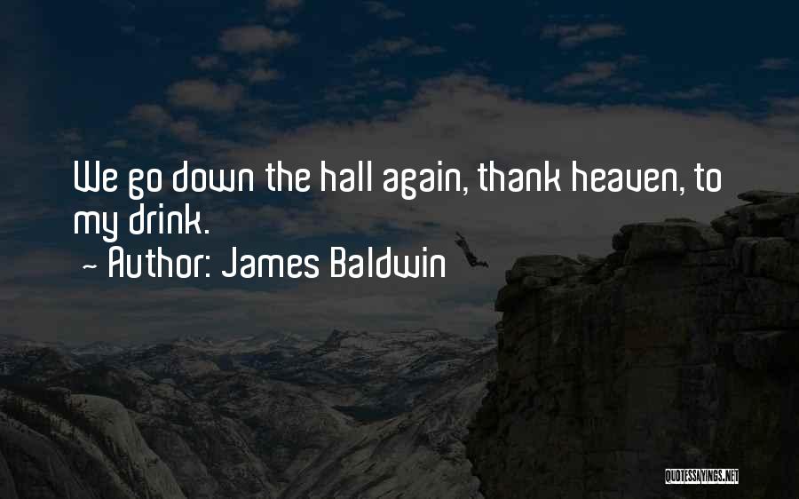 James Baldwin Quotes: We Go Down The Hall Again, Thank Heaven, To My Drink.