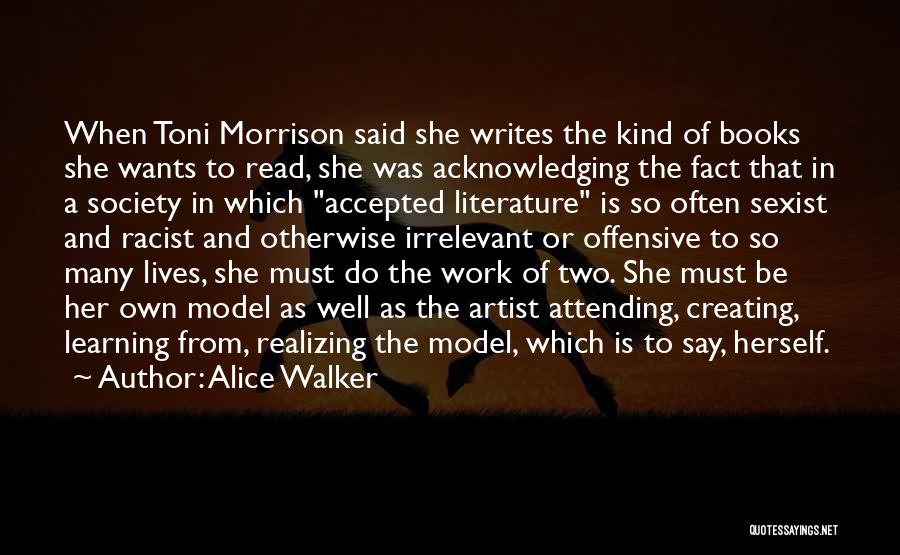 Alice Walker Quotes: When Toni Morrison Said She Writes The Kind Of Books She Wants To Read, She Was Acknowledging The Fact That