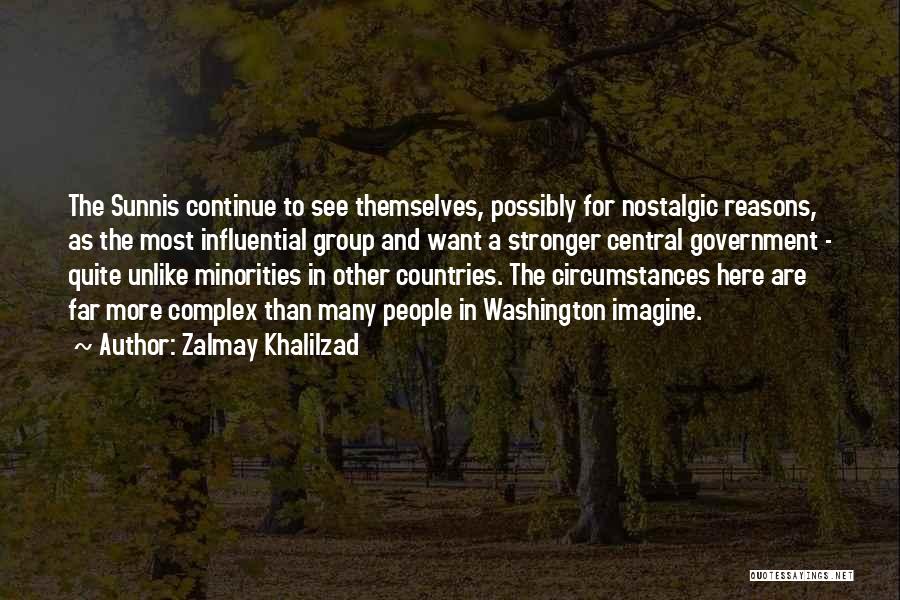 Zalmay Khalilzad Quotes: The Sunnis Continue To See Themselves, Possibly For Nostalgic Reasons, As The Most Influential Group And Want A Stronger Central