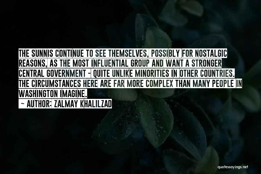 Zalmay Khalilzad Quotes: The Sunnis Continue To See Themselves, Possibly For Nostalgic Reasons, As The Most Influential Group And Want A Stronger Central