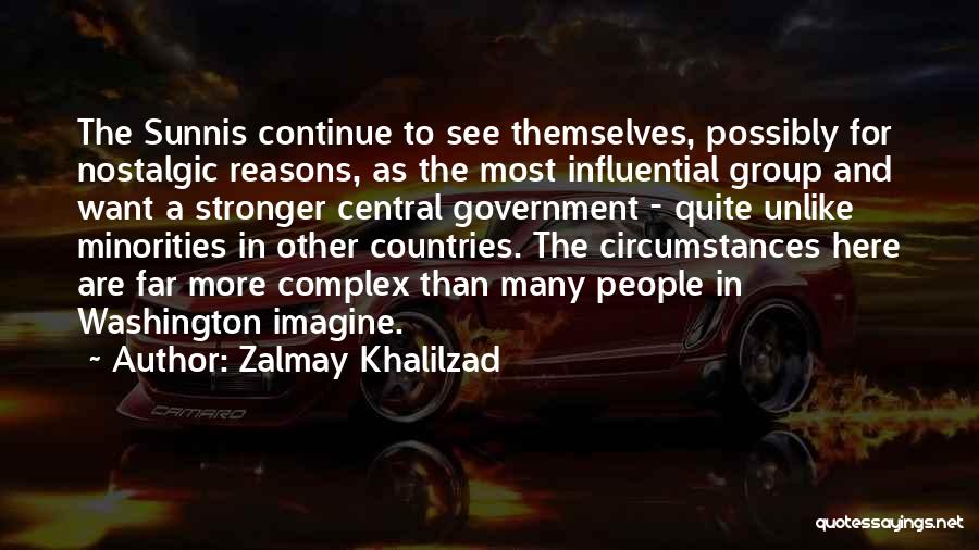Zalmay Khalilzad Quotes: The Sunnis Continue To See Themselves, Possibly For Nostalgic Reasons, As The Most Influential Group And Want A Stronger Central