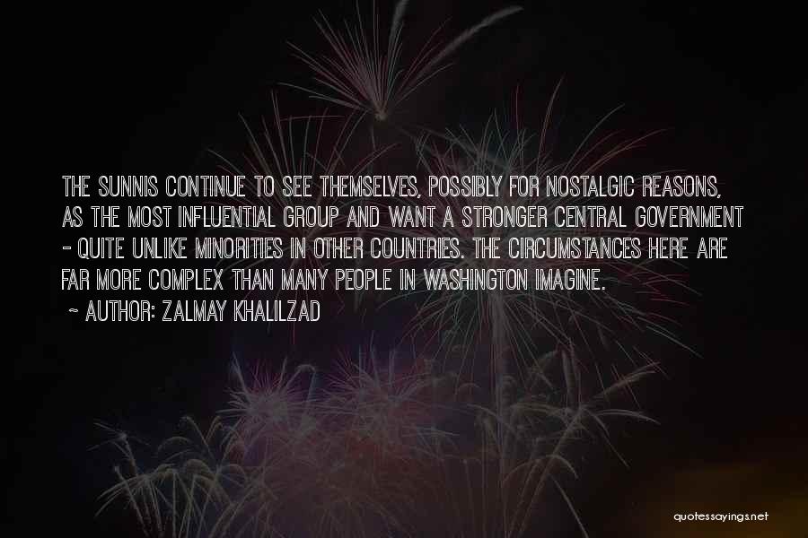 Zalmay Khalilzad Quotes: The Sunnis Continue To See Themselves, Possibly For Nostalgic Reasons, As The Most Influential Group And Want A Stronger Central