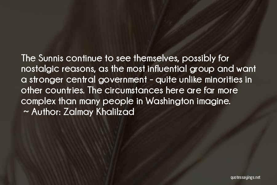 Zalmay Khalilzad Quotes: The Sunnis Continue To See Themselves, Possibly For Nostalgic Reasons, As The Most Influential Group And Want A Stronger Central