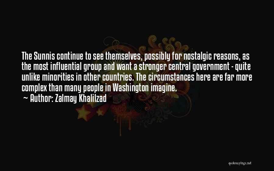 Zalmay Khalilzad Quotes: The Sunnis Continue To See Themselves, Possibly For Nostalgic Reasons, As The Most Influential Group And Want A Stronger Central