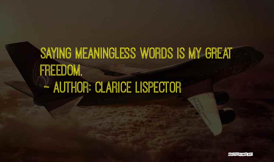 Clarice Lispector Quotes: Saying Meaningless Words Is My Great Freedom.