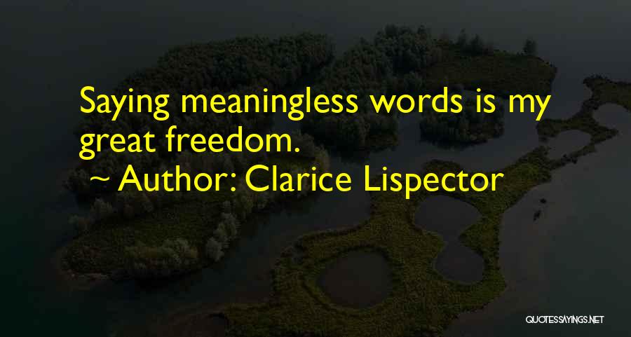 Clarice Lispector Quotes: Saying Meaningless Words Is My Great Freedom.