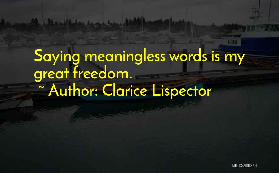 Clarice Lispector Quotes: Saying Meaningless Words Is My Great Freedom.