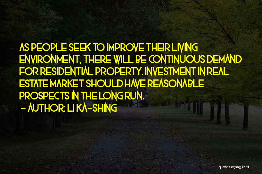 Li Ka-shing Quotes: As People Seek To Improve Their Living Environment, There Will Be Continuous Demand For Residential Property. Investment In Real Estate