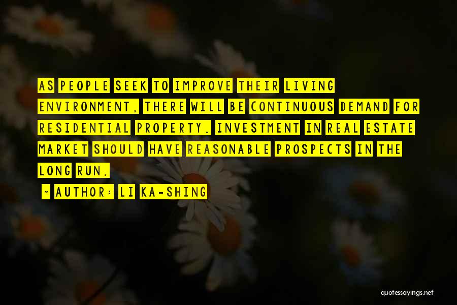 Li Ka-shing Quotes: As People Seek To Improve Their Living Environment, There Will Be Continuous Demand For Residential Property. Investment In Real Estate