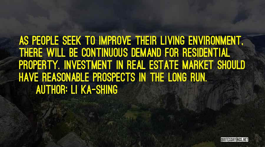 Li Ka-shing Quotes: As People Seek To Improve Their Living Environment, There Will Be Continuous Demand For Residential Property. Investment In Real Estate