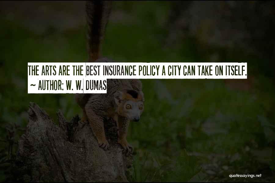 W. W. Dumas Quotes: The Arts Are The Best Insurance Policy A City Can Take On Itself.