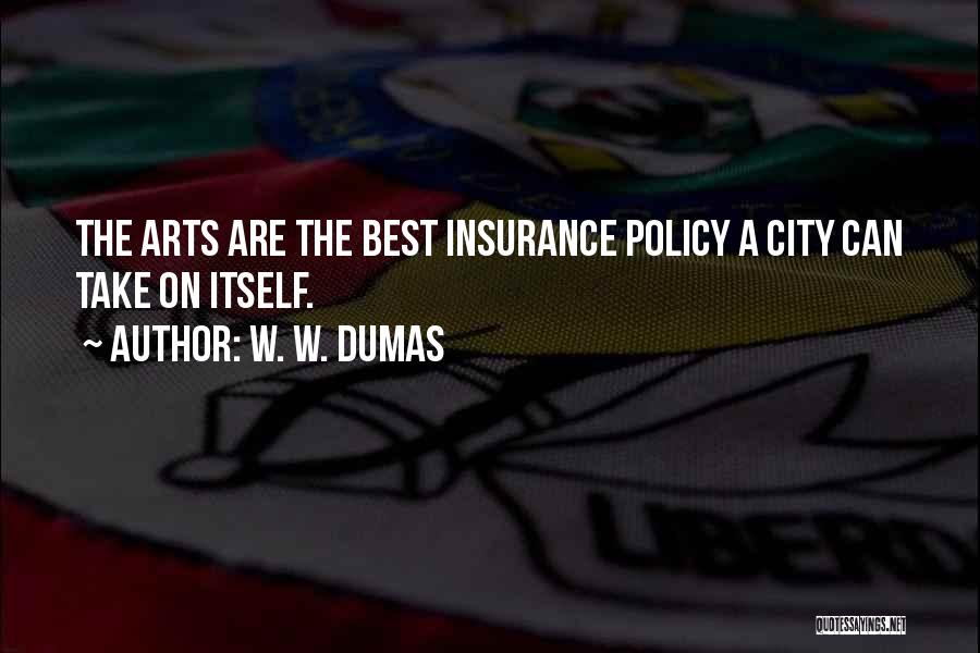 W. W. Dumas Quotes: The Arts Are The Best Insurance Policy A City Can Take On Itself.