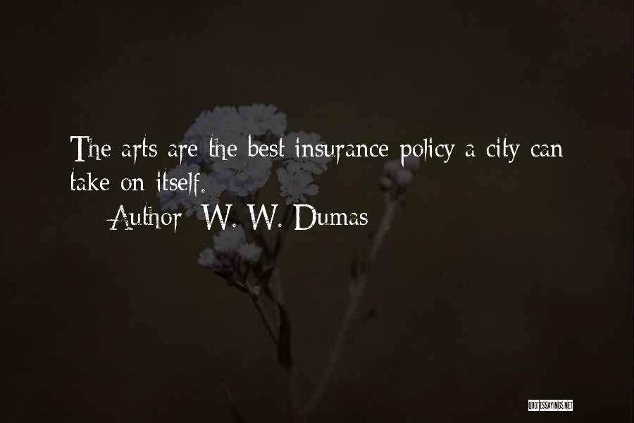 W. W. Dumas Quotes: The Arts Are The Best Insurance Policy A City Can Take On Itself.