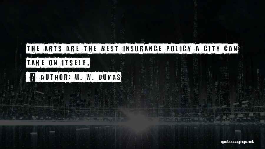 W. W. Dumas Quotes: The Arts Are The Best Insurance Policy A City Can Take On Itself.