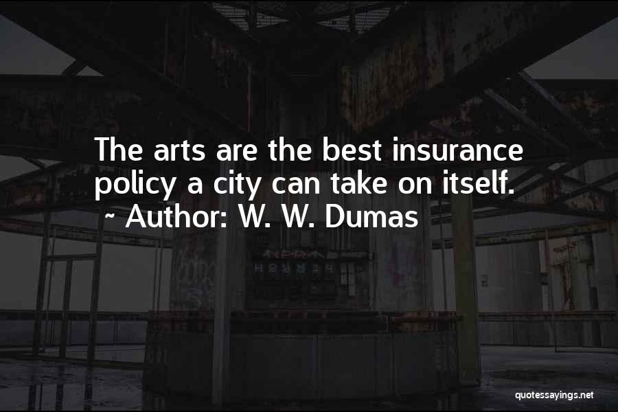 W. W. Dumas Quotes: The Arts Are The Best Insurance Policy A City Can Take On Itself.