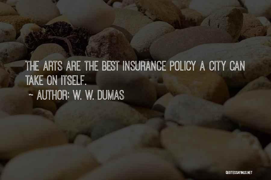 W. W. Dumas Quotes: The Arts Are The Best Insurance Policy A City Can Take On Itself.