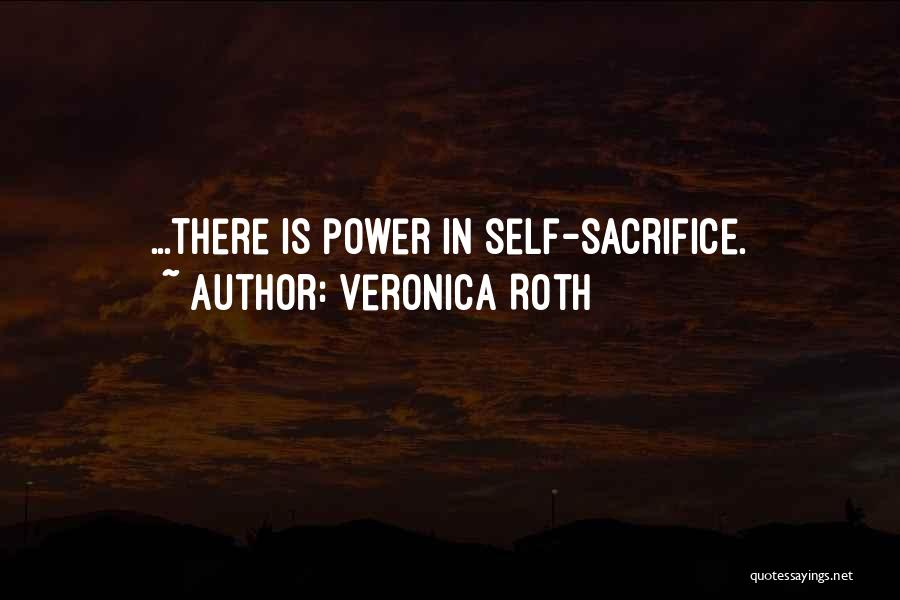 Veronica Roth Quotes: ...there Is Power In Self-sacrifice.