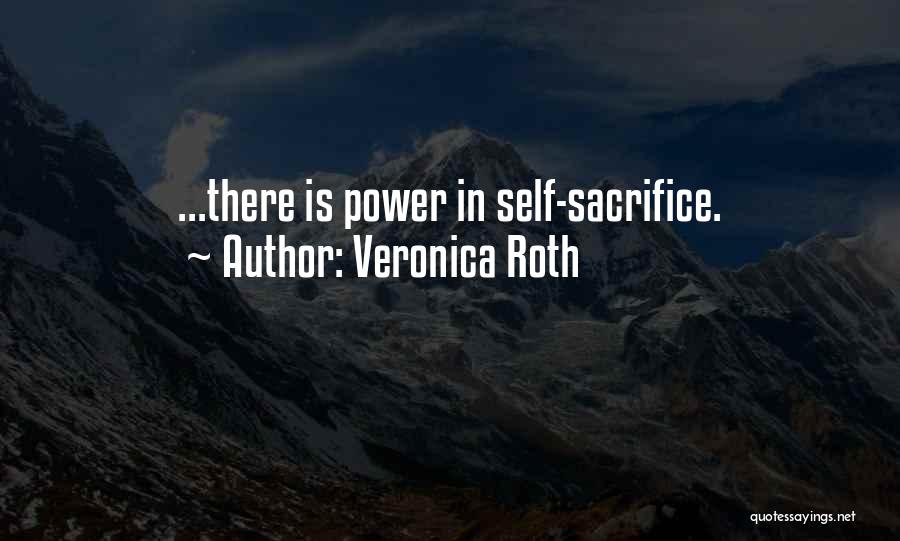 Veronica Roth Quotes: ...there Is Power In Self-sacrifice.