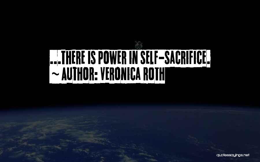 Veronica Roth Quotes: ...there Is Power In Self-sacrifice.