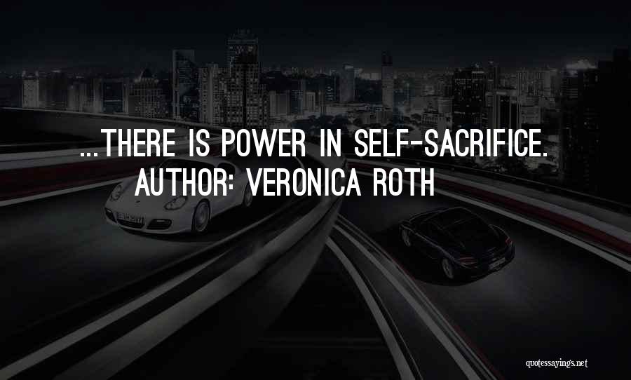 Veronica Roth Quotes: ...there Is Power In Self-sacrifice.