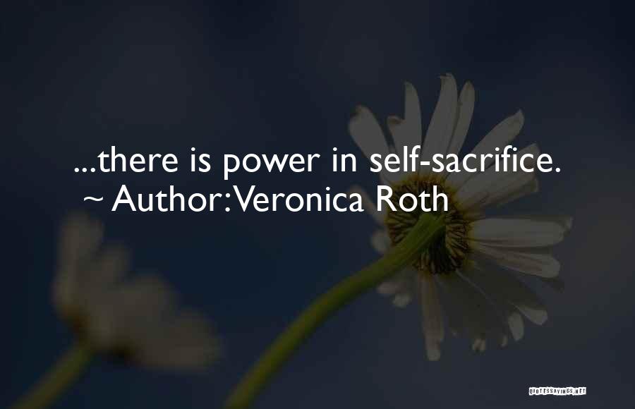 Veronica Roth Quotes: ...there Is Power In Self-sacrifice.