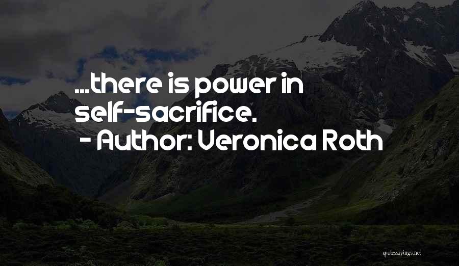 Veronica Roth Quotes: ...there Is Power In Self-sacrifice.