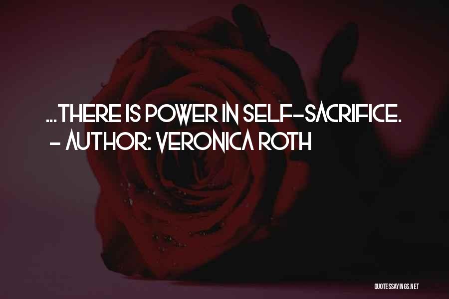 Veronica Roth Quotes: ...there Is Power In Self-sacrifice.