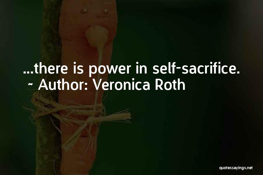 Veronica Roth Quotes: ...there Is Power In Self-sacrifice.