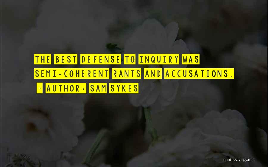 Sam Sykes Quotes: The Best Defense To Inquiry Was Semi-coherent Rants And Accusations.