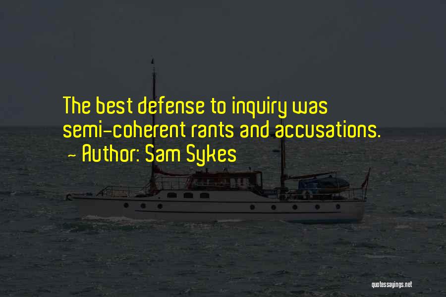 Sam Sykes Quotes: The Best Defense To Inquiry Was Semi-coherent Rants And Accusations.