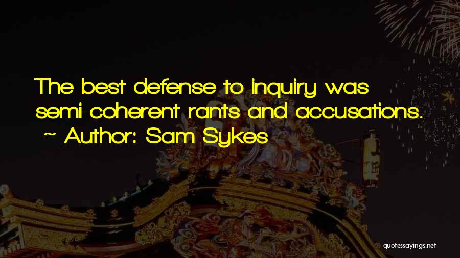 Sam Sykes Quotes: The Best Defense To Inquiry Was Semi-coherent Rants And Accusations.