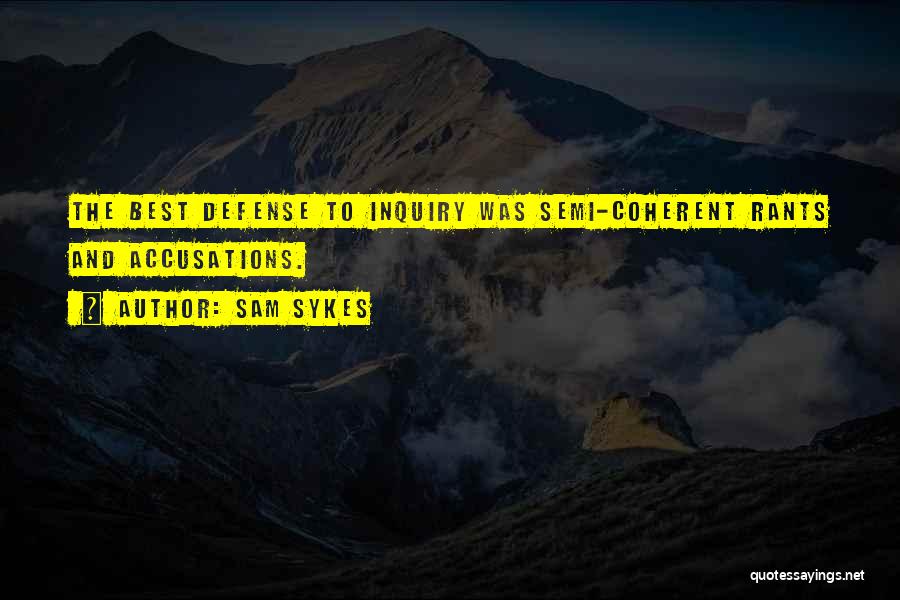 Sam Sykes Quotes: The Best Defense To Inquiry Was Semi-coherent Rants And Accusations.