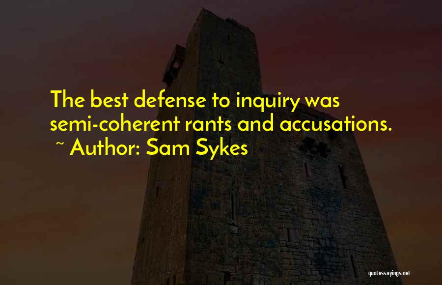 Sam Sykes Quotes: The Best Defense To Inquiry Was Semi-coherent Rants And Accusations.